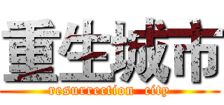 重生城市 (resurrection  city)