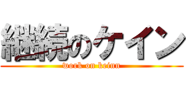 継続のケイン (work on keinn)