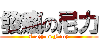 發瘋の尼力 (Crazy on Nelly)