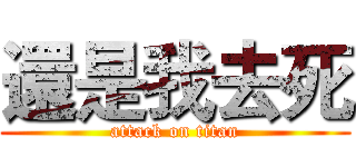 還是我去死 (attack on titan)
