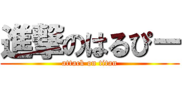 進撃のはるぴー (attack on titan)