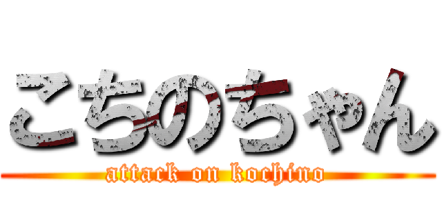 こちのちゃん (attack on kochino)
