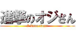 進撃のオジさん (I Love abemi)