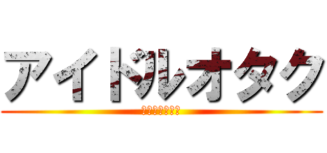 アイドルオタク (サカモツアカリ)