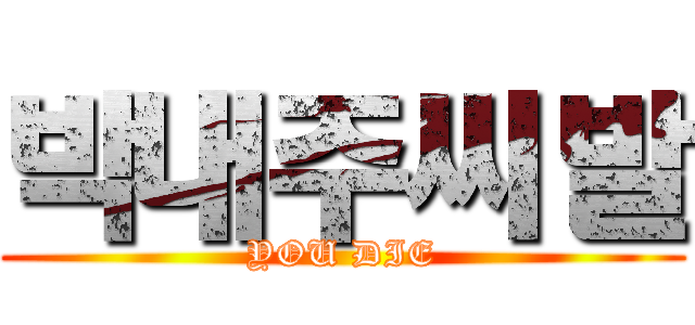 박내주씨발 (YOU DIE)