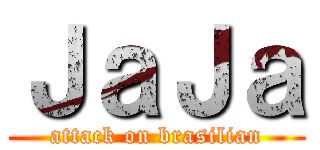 ＪａＪａ (attack on brasilian)