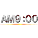 ＡＭ９：００ ()