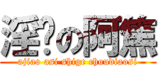 淫荡の阿焦 (ajiao asi shige choudiaosi)