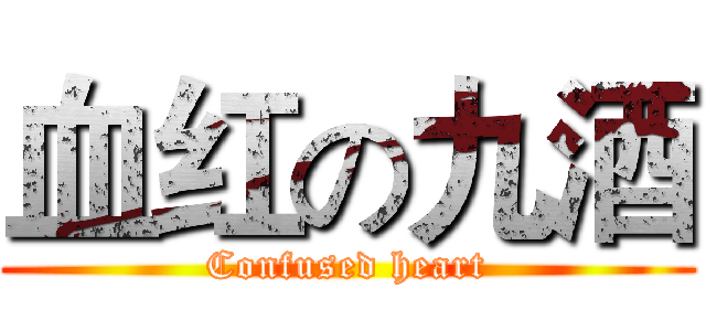 血红の九酒 (Confused heart)