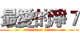 最愛的淨７ (attack on titan)