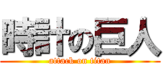 時計の巨人 (attack on titan)
