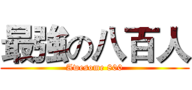 最強の八百人 (Awesome 800)