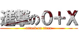 進撃の０＋Ｘ (attack on titan)