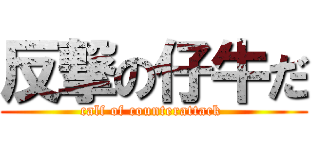反撃の仔牛だ (calf of counterattack )