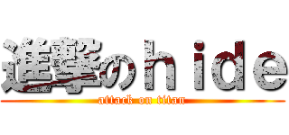 進撃のｈｉｄｅ (attack on titan)
