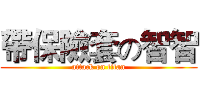 帶保險套の智智 (attack on titan)