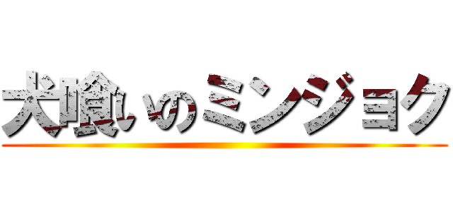 犬喰いのミンジョク ()