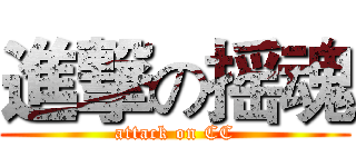 進撃の摇魂 (attack on CC)