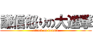 謙信怒りの大進撃 (attack on kensin)