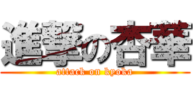 進撃の杏華 (attack on kyoka)