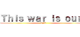 Ｔｈｉｓ ｗａｒ ｉｓ ｏｕｒｓ (SNK)