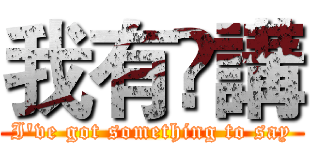 我有嘢講 (I've got something to say)