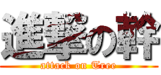 進撃の幹 (attack on Tree)