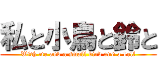 私と小鳥と鈴と (With me and a small bird and a bell)