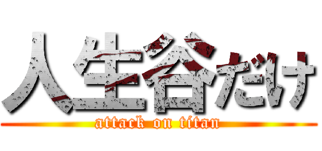 人生谷だけ (attack on titan)