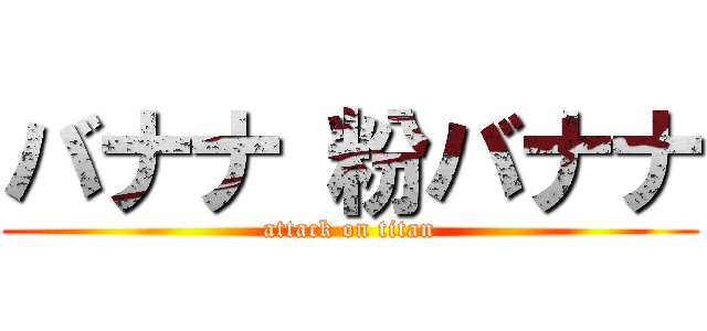 バナナ 粉バナナ (attack on titan)