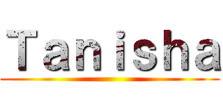 Ｔａｎｉｓｈａ ()
