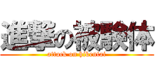 進撃の被験体 (attack on hikentai)