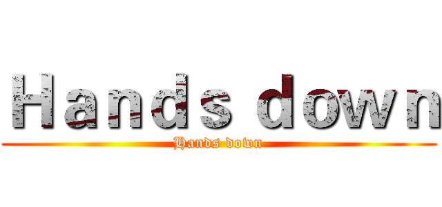 Ｈａｎｄｓ ｄｏｗｎ (Hands down)