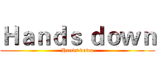 Ｈａｎｄｓ ｄｏｗｎ (Hands down)