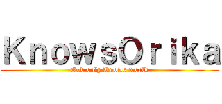 ＫｎｏｗｓＯｒｉｋａ (God only Knows world)