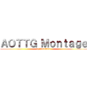 ＡＯＴＴＧ Ｍｏｎｔａｇｅ (by JustlPain)