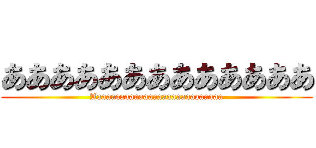 あああああああああああああ (Aaaaaaaaaaaaaaaaaaaaaaaaaaaa)