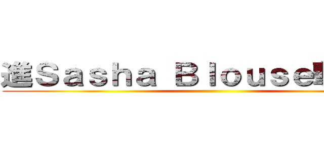進Ｓａｓｈａ Ｂｌｏｕｓｅ撃の巨人 ()
