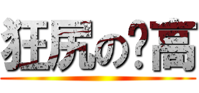 狂尻の洨高 ()