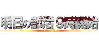 明日の部活９時開始 (track and field)