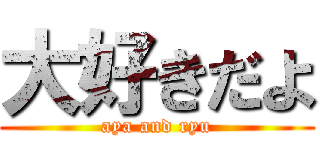 大好きだよ (aya and ryu)