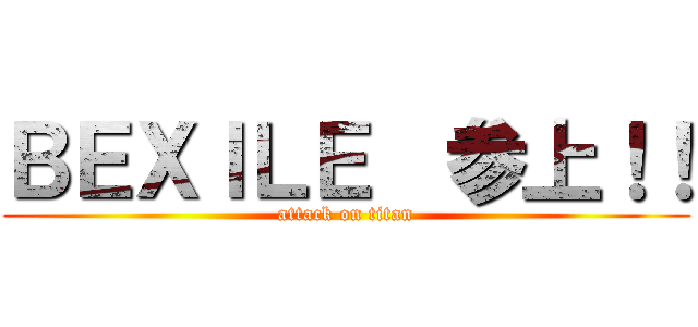 ＢＥＸＩＬＥ  参上！！ (attack on titan)