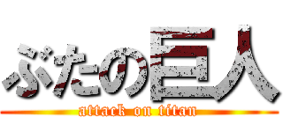 ぶたの巨人 (attack on titan)