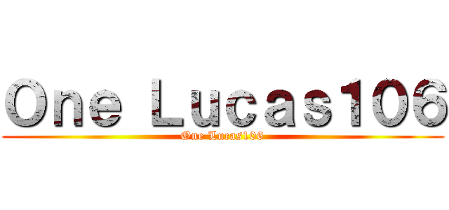 Ｏｎｅ Ｌｕｃａｓ１０６ (One Lucas106)