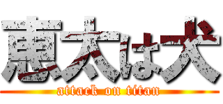 恵太は犬 (attack on titan)