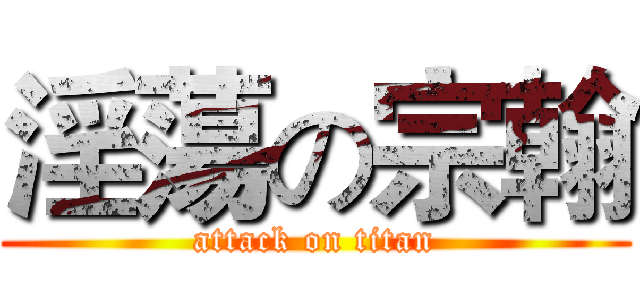 淫蕩の宗翰 (attack on titan)