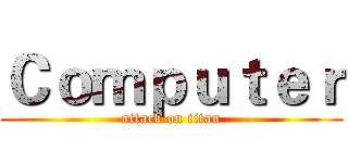 Ｃｏｍｐｕｔｅｒ (attack on titan)