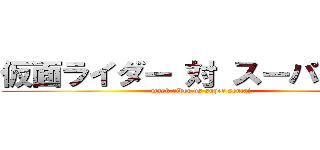 仮面ライダー 対 スーパー戦隊 (mask rider vs super sentai)