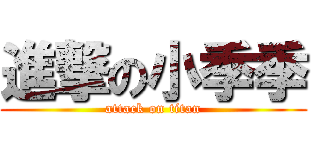 進撃の小季季 (attack on titan)