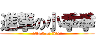 進撃の小季季 (attack on titan)